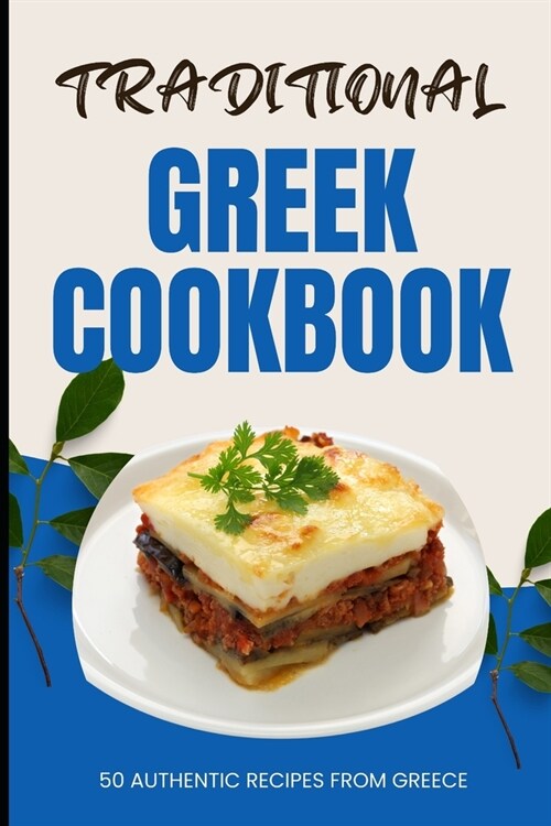 Traditional Greek Cookbook: 50 Authentic Recipes from Greece (Paperback)