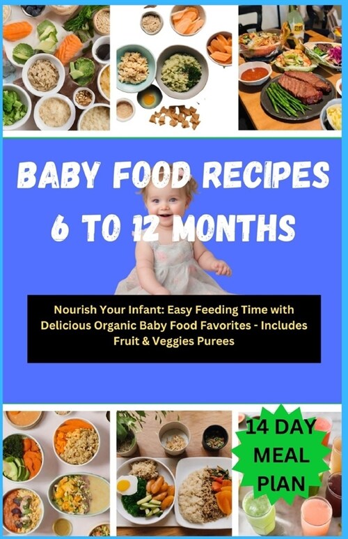 Baby Food Recipes 6 to 12 Months: Nourish Your Infant: Easy Feeding Time with Delicious Organic Baby Food Favorites - Includes Fruit & Veggies Purees (Paperback)