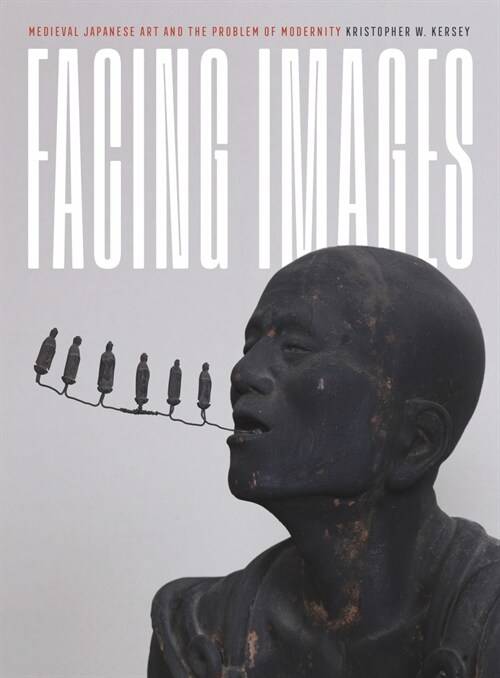 Facing Images: Medieval Japanese Art and the Problem of Modernity (Hardcover)