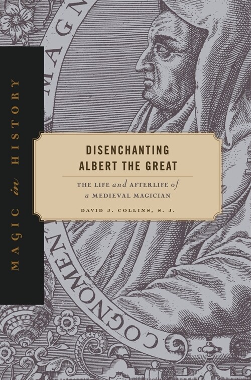 Disenchanting Albert the Great: The Life and Afterlife of a Medieval Magician (Hardcover)