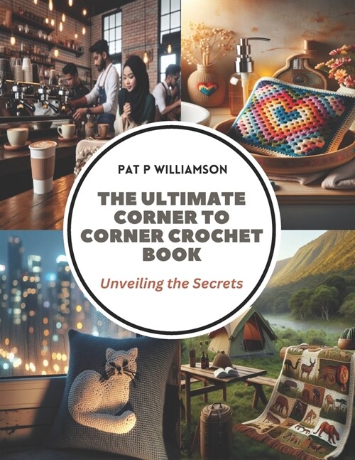 The Ultimate Corner to Corner Crochet Book: Unveiling the Secrets (Paperback)