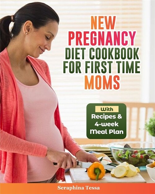 New Pregnancy Diet Cookbook For First Time Moms: Nutrient-Packed Recipes and Expert Guidance for a Healthy and Nourishing Journey into Motherhood (Paperback)