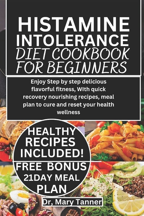 Histamine Intolerance Diet Cookbook for Beginners: Enjoy step by step delicious flavorful fitness, with quick recovery nourishing recipes, meal plan t (Paperback)
