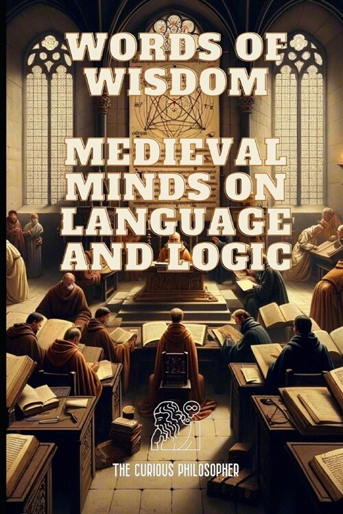 Words of Wisdom: Medieval Minds on Language and Logic (Paperback)