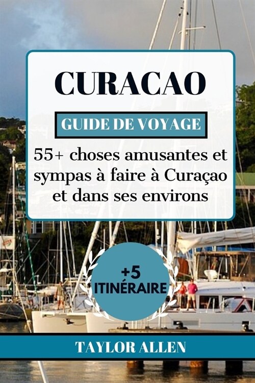 Curacao Guide de Voyage 2024: 55+ choses amusantes et sympas ?faire ?Cura?o et dans ses environs (Paperback)