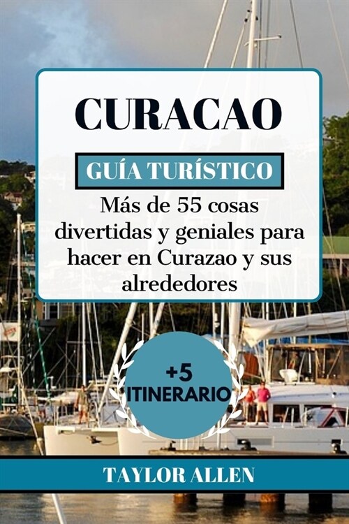 Curacao Gu? Tur?tico 2024: M? de 55 cosas divertidas y geniales para hacer en Curazao y sus alrededores (Paperback)