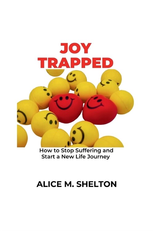 Joy Trapped: How to Stop Suffering and Start a New Life Journey (Paperback)