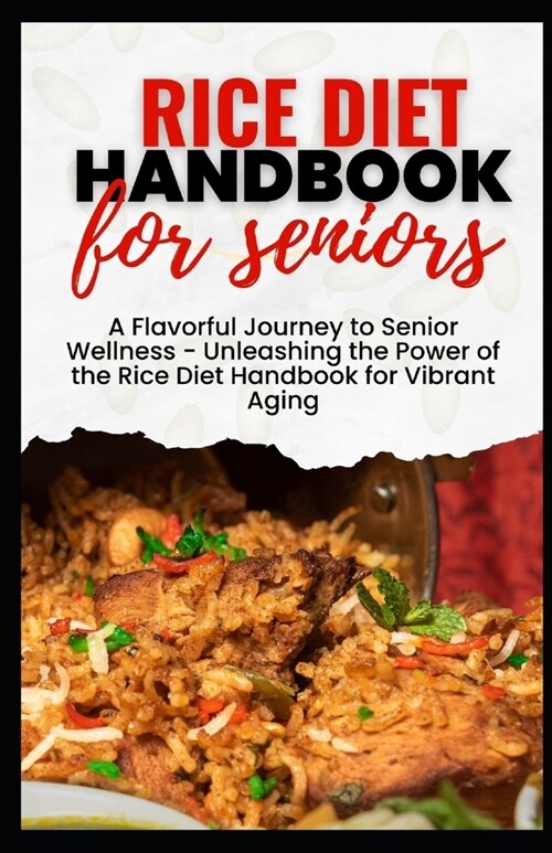 Rice Diet Handbook for Seniors: A Flavorful Journey to Senior Wellness - Unleashing the Power of the Rice Diet Handbook for Vibrant Aging (Paperback)