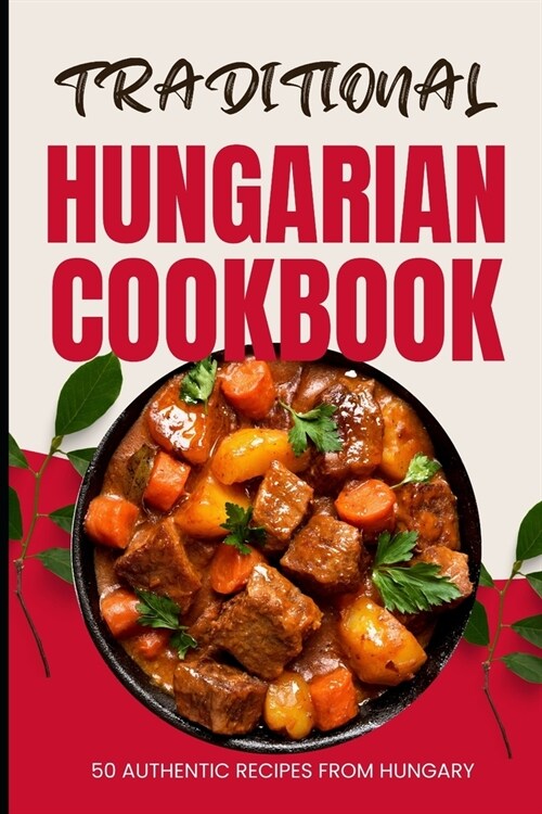 Traditional Hungarian Cookbook: 50 Authentic Recipes from Hungary (Paperback)