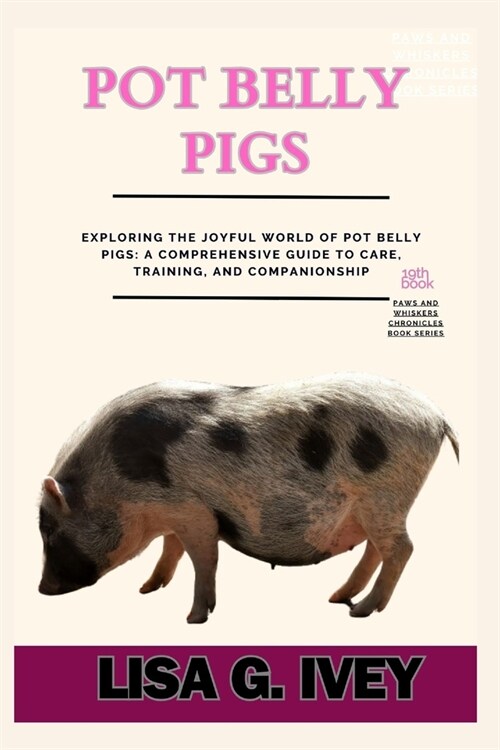 Pot Belly Pigs: Exploring the Joyful World of Pot Belly Pigs: A Comprehensive Guide to Care, Training, and Companionship (Paperback)