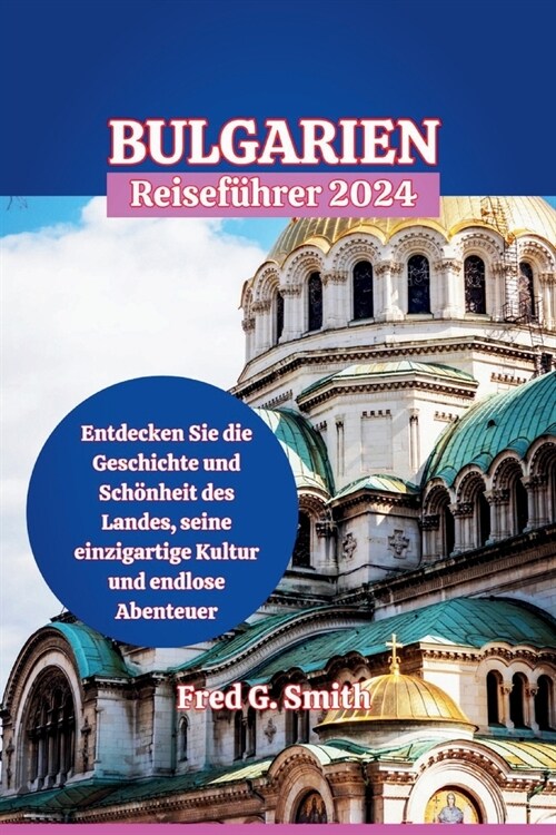 Bulgarien Reisef?rer 2024: Entdecken Sie die Geschichte und Sch?heit des Landes, seine einzigartige Kultur und endlose Abenteuer (Paperback)