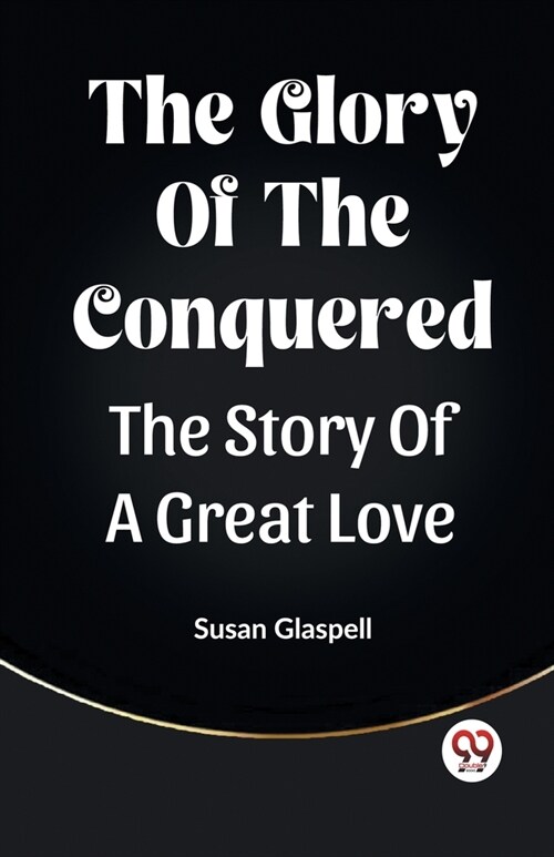 The Glory Of The Conquered The Story Of A Great Love (Paperback)