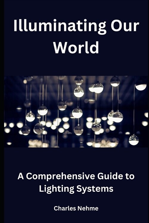Illuminating Our World: A Comprehensive Guide to Lighting Systems (Paperback)