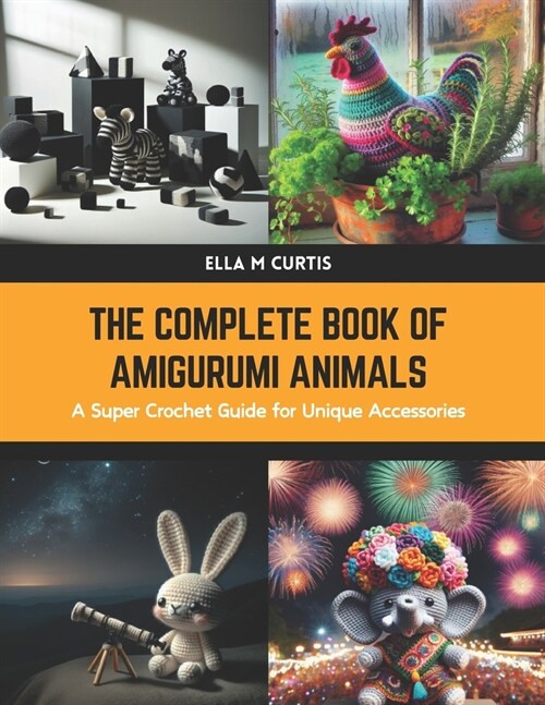 The Complete Book of Amigurumi Animals: A Super Crochet Guide for Unique Accessories (Paperback)