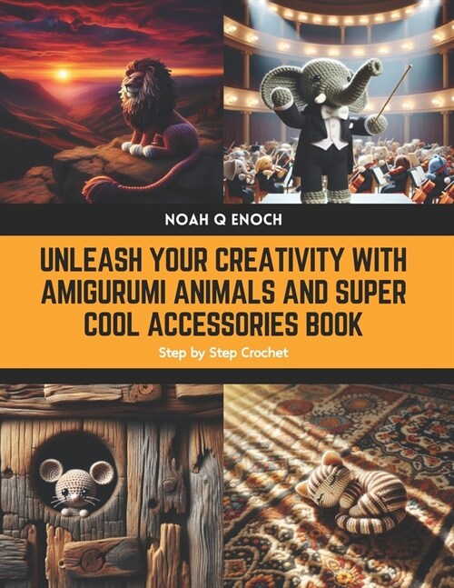 Unleash Your Creativity with Amigurumi Animals and Super Cool Accessories Book: Step by Step Crochet (Paperback)