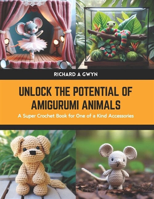 Unlock the Potential of Amigurumi Animals: A Super Crochet Book for One of a Kind Accessories (Paperback)