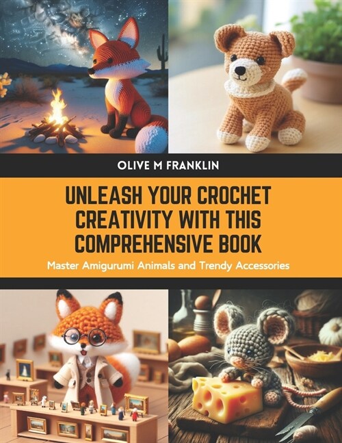 Unleash Your Crochet Creativity with this Comprehensive Book: Master Amigurumi Animals and Trendy Accessories (Paperback)