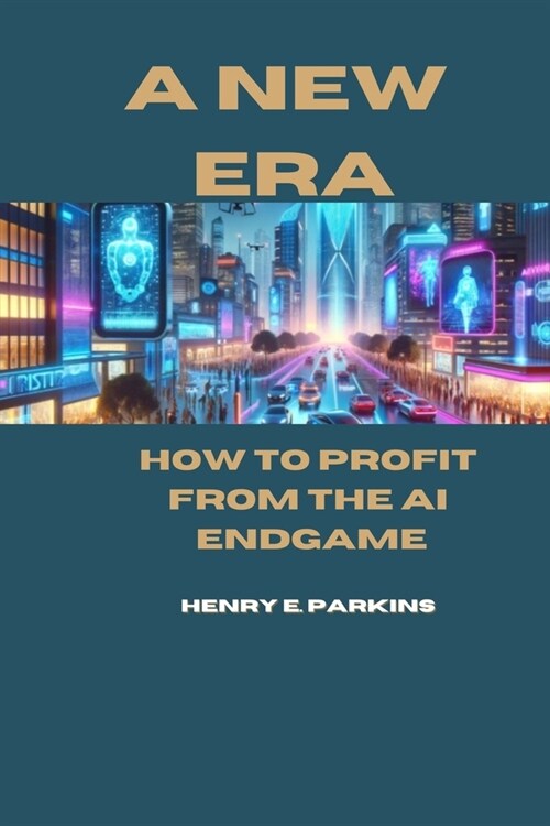 A New Era: How to Profit from the AI Endgame (Paperback)