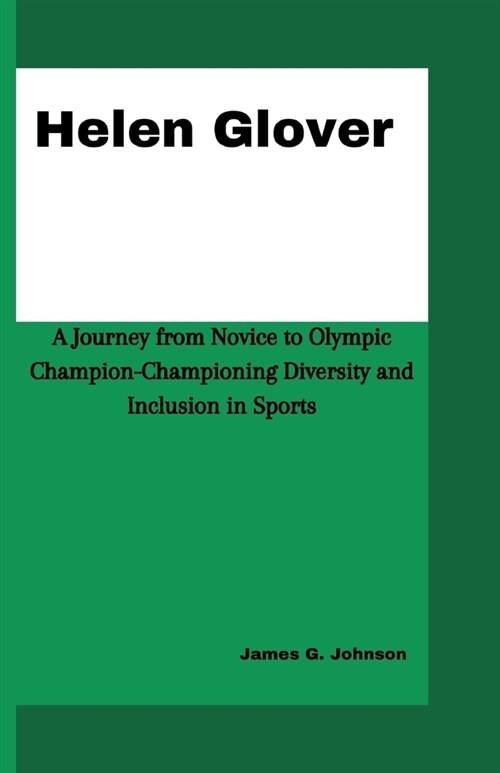 Helen Glover: A Journey from Novice to Olympic Champion-Championing Diversity and Inclusion in Sports (Paperback)