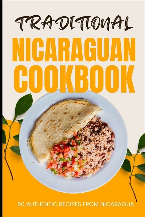 Traditional Nicaraguan Cookbook: 50 Authentic Recipes from Nicaragua (Paperback)