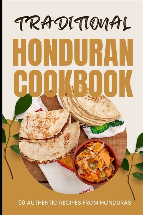 Traditional Honduran Cookbook: 50 Authentic Recipes from Honduras (Paperback)