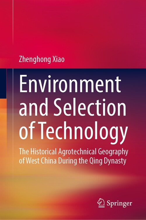Environment and Selection of Technology: The Historical Agrotechnical Geography of West China During the Qing Dynasty (Hardcover, 2024)