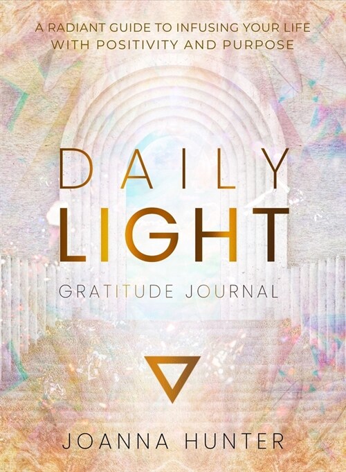 Daily Light Gratitude Journal: A Radiant Guide to Infusing Your Life with Positivity and Purpose (Hardcover)