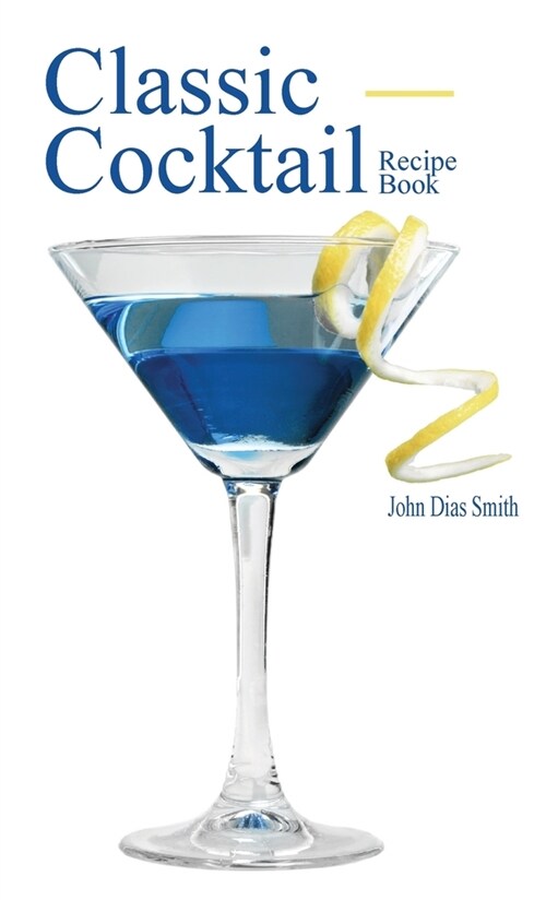 Classic Cocktail Recipe Book: Discover 40 delicious recipes of the classic drink from around the world. (Hardcover)