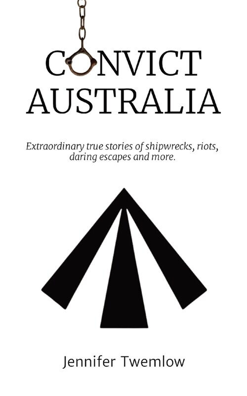 Convict Australia: Extraordinary true stories of shipwrecks, riots, daring escapes and more. (Paperback)