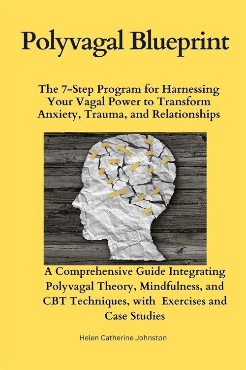 Polyvagal Blueprint: The 7-Step Program for Harnessing Your Vagal Power to Transform Anxiety, Trauma, and Relationships: A Comprehensive Gu (Paperback)