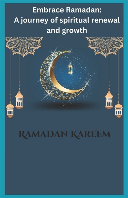 Embrace Ramadan: A journey of spiritual renewal and growth (Paperback)