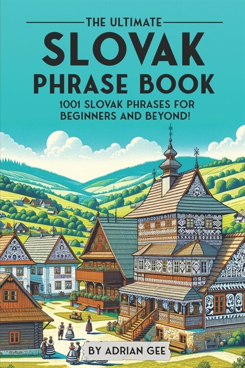 The Ultimate Slovak Phrase Book: 1001 Slovak Phrases for Beginners and Beyond! (Paperback)
