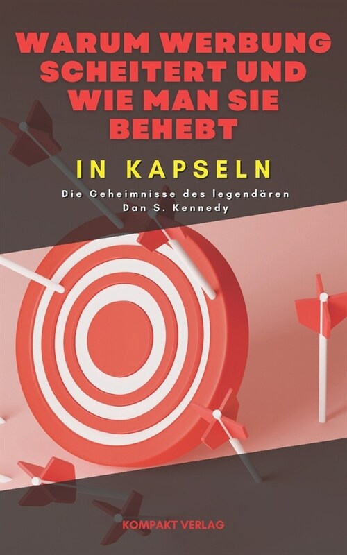 Warum Werbung scheitert und wie man sie behebt, in Kapseln: Die Geheimnisse des legend?en Dan S. Kennedy (Paperback)