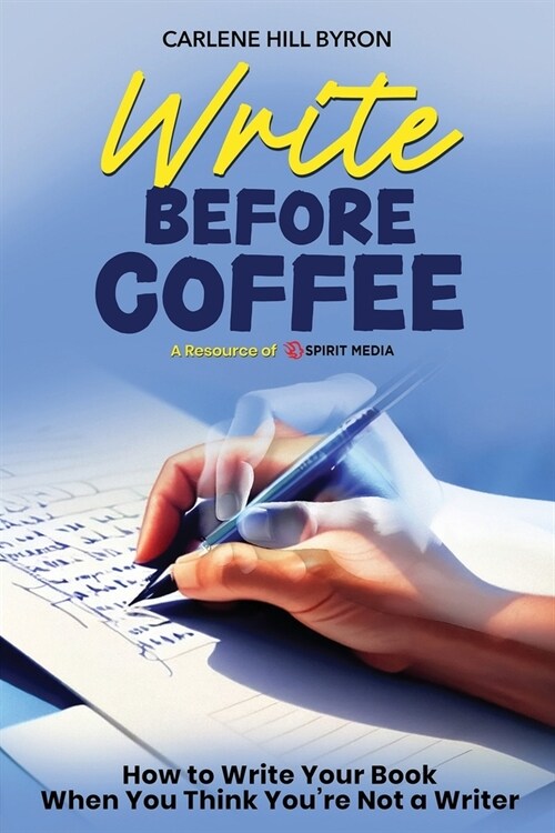 Write Before Coffee: How to Write Your Book When You Think Youre Not a Writer (Paperback)