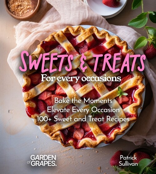 Sweets and Treats for Every Occasion Cookbook: Bake the Moments - Elevate Every Occasion with 100+ Sweet and Treat Recipes, Pictures Included (Paperback)