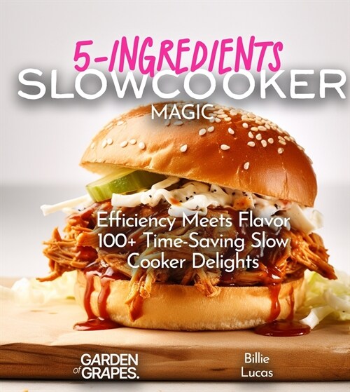 5-Ingredients Slow Cooker Magic Cookbook: Efficiency Meets Flavor -100+ Time-Saving Slow Cooker Delights, Pictures Included (Paperback)