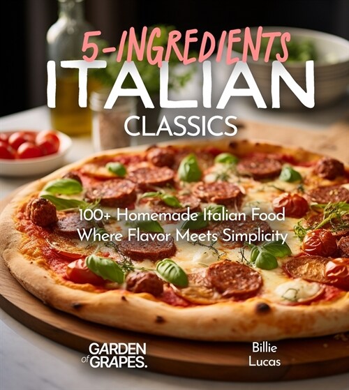 Italian Classics, 5 Ingredients or Less Cookbook: 100+ Homemade Italian Food - Where Flavor Meets Simplicity, Pictures Included (Paperback)