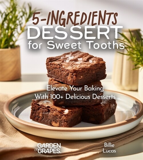 5-Ingredients Dessert for Sweet Tooths: Elevate Your Baking Game - 5 Ingredients, 100+ Delicious Desserts (Paperback)