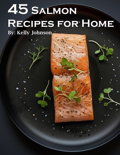 45 Salmon Recipes for Home (Paperback)