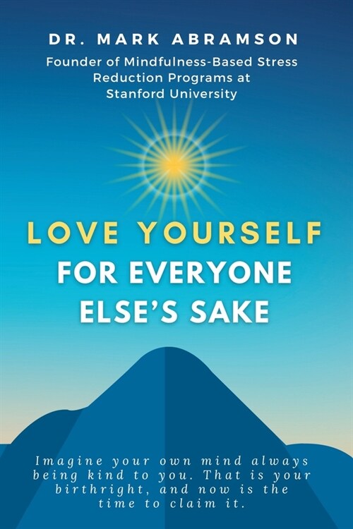 Love Yourself for Everyone Elses Sake: Imagine Your Own Mind Always Being Kind to You. That Is Your Birthright, and Now Is the Time to Claim It (Paperback)