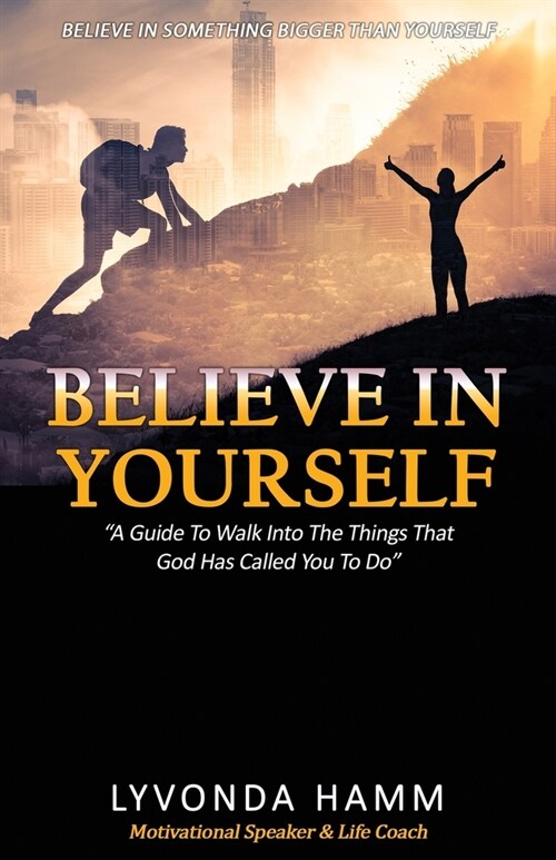 Believe In Yourself: A Guide To Walk Into The Things That God Has Called You To Do (Paperback)