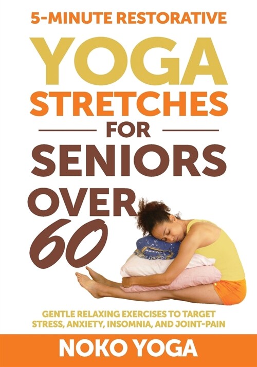 5-Minute Restorative Yoga Stretches for Seniors Over 60: Gentle Relaxing Exercises to Target Stress, Anxiety, Insomnia, and Joint Pain (Paperback)