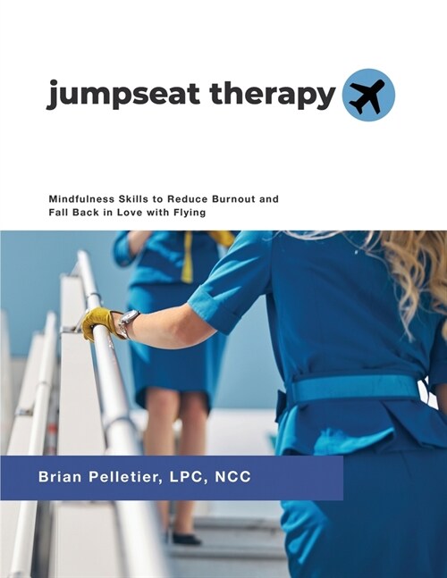 Jumpseat Therapy: Mindfulness Skills to Reduce Burnout and Fall Back in Love with Flying (Paperback)
