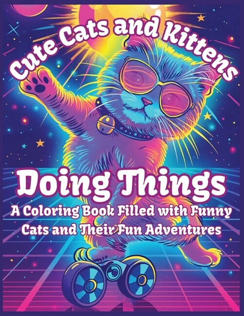 Cute Cats and Kittens Doing Things: A Coloring Book Filled with Funny Cats and Their Fun Adventures (Paperback)