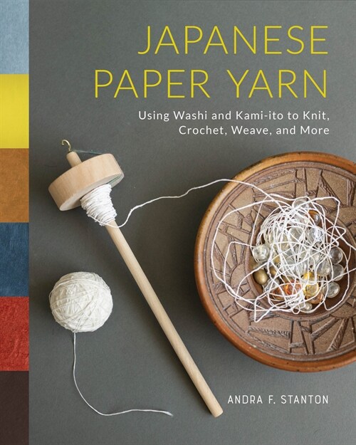 Japanese Paper Yarn: Using Washi and Kami-Ito to Knit, Crochet, Weave, and More (Hardcover)