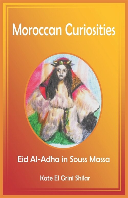 Moroccan Curiosities: Eid Al-Adha in Souss Massa - Feast of Sacrifice, Extraordinary Situations, and Scary Halloween? (Paperback)