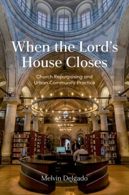 When the Lords House Closes: Church Repurposing and Urban Community Practice (Hardcover)