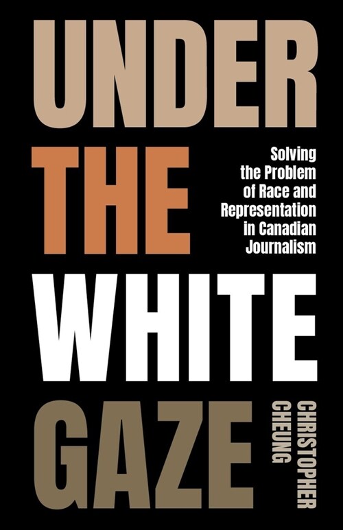 Under the White Gaze: Solving the Problem of Race and Representation in Canadian Journalism (Paperback)