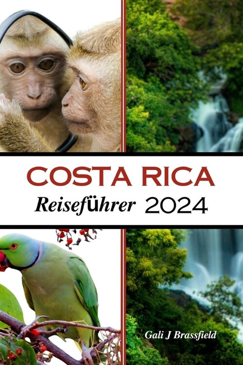 Costa Rica Reisef?rer 2024: Ihr umfassendes Handbuch f? ?otourismus, Wildtier Erkundung und Pura Vida-Erlebnisse (Paperback)
