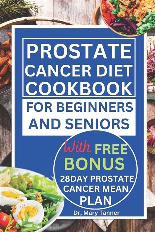 Prostate Cancer Diet Cookbook for Beginners and Seniors: For quick 2 in 1 recovery 100+ recipes, delicious 28day meal plan to nourish and prevent pros (Paperback)